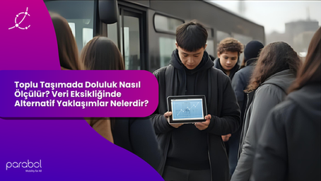 Toplu Taşımada Doluluk Nasıl Ölçülür? Veri Eksikliğinde Alternatif Yaklaşımlar Nelerdir?