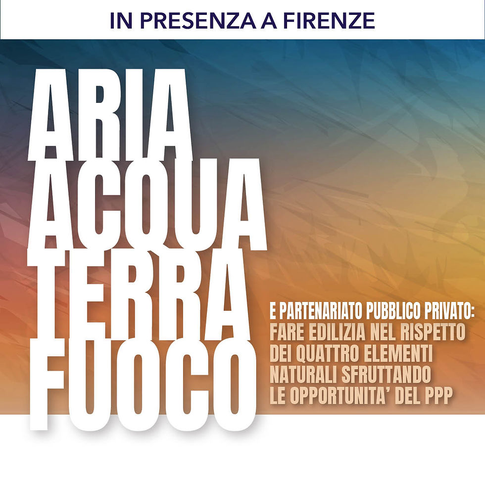 IN PRESENZA A FIRENZE - ARIA, ACQUA, TERRA, FUOCO E PARTENARIATO PUBBLICO PRIVATO