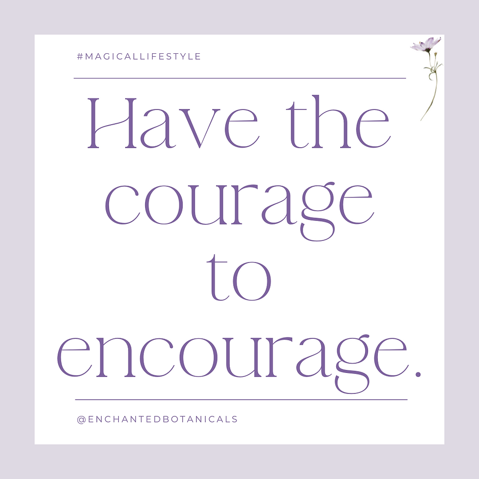 "have the courage to encourage" quote from Enchanted Botanicals