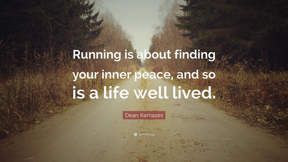 Running is about finding your inner peace, and so is a life well lived.