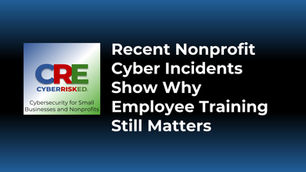 Recent Nonprofit Cyber Incidents Show Why Employee Training Still Matters