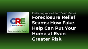 Foreclosure Relief Scams: How Fake Help Can Put Your Home at Even Greater Risk