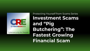 Investment Scams and “Pig Butchering”: The Fastest Growing Financial Scam