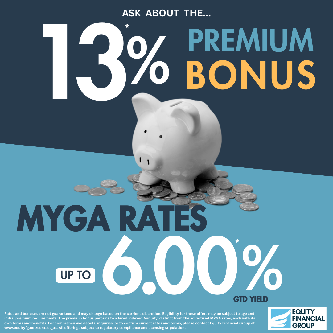 13% premium bonus and MYGA rates up to 6.00% yield.