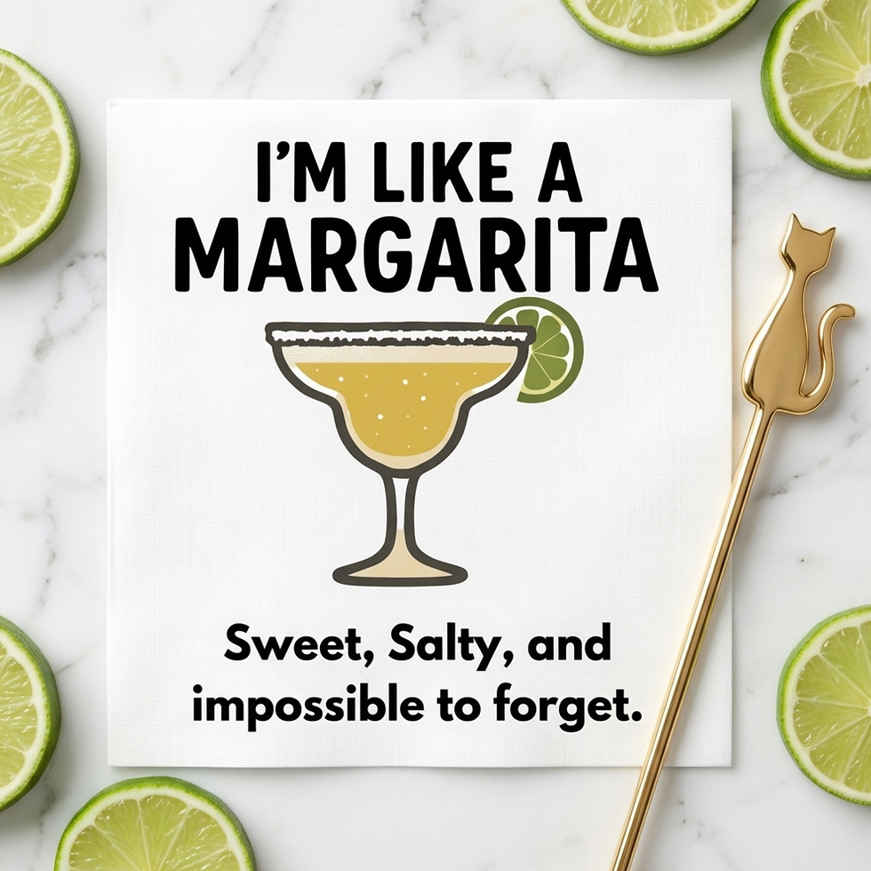 Cocktail Napkin with an illustration of a margarita and the slogan, "I'm Like a Margarita. Sweet, Salty, Impossible to Forget