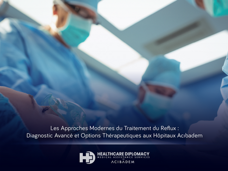 Les Approches Modernes du Traitement du Reflux : Diagnostic Avancé et Options Thérapeutiques aux Hôpitaux Acıbadem