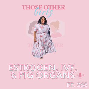Estrogen, IVF, & Pig Organs | Episode 268