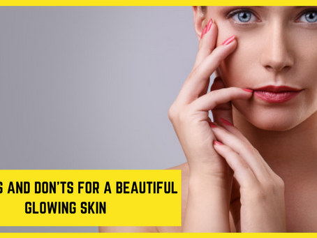 The Do’s and Don’ts for a beautiful glowing skin.