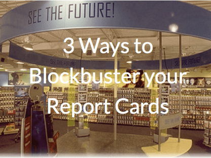 3 Ways To Blockbuster Your Report Cards