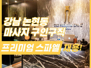 강남 프리미엄 스파엘 논현동 마사지 구인구직 소식을 서둘러 확인하세요~
