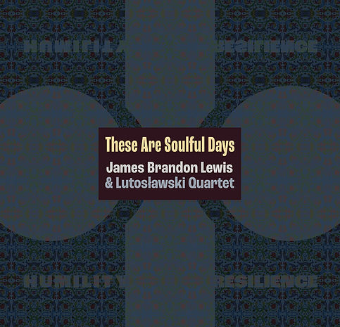 James Brandon Lewis and Lutoslawski Quartet - These Are Soulful Days
