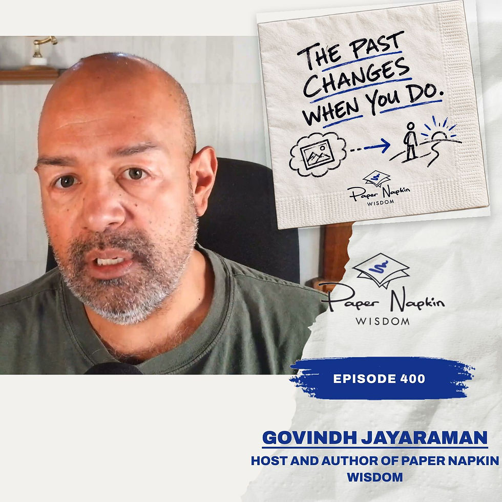 Govindh Jayaraman – Paper Napkin Wisdom – The Past Changes When You Do