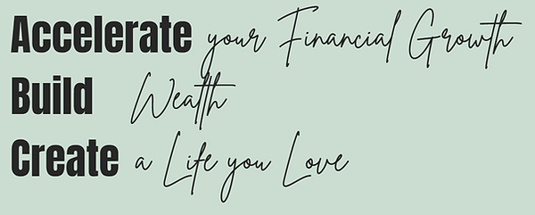 accelerate your financial growth, build wealth, create a life you love