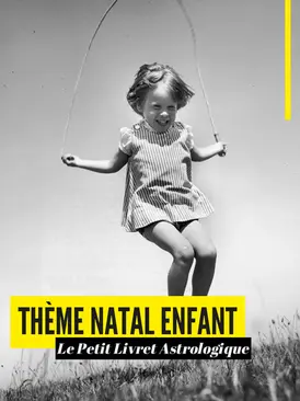 Thème natal enfant : Le Petit Livret Astrologique pour comprendre votre enfant et l'accompagner au mieux sur son chemin. 