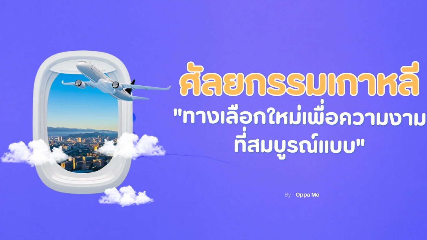 ศัลยกรรมเกาหลี "ทางเลือกใหม่เพื่อความงามที่สมบูรณ์แบบ"
