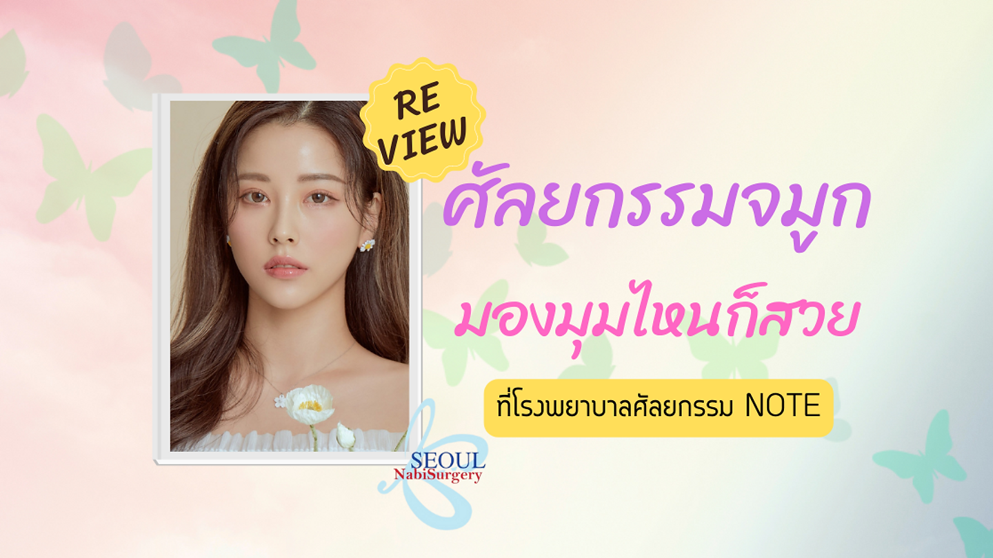 รีวิวศัลยกรรมจมูก มองมุมไหนก็สวย ที่โรงพยาบาลศัลยกรรม Note