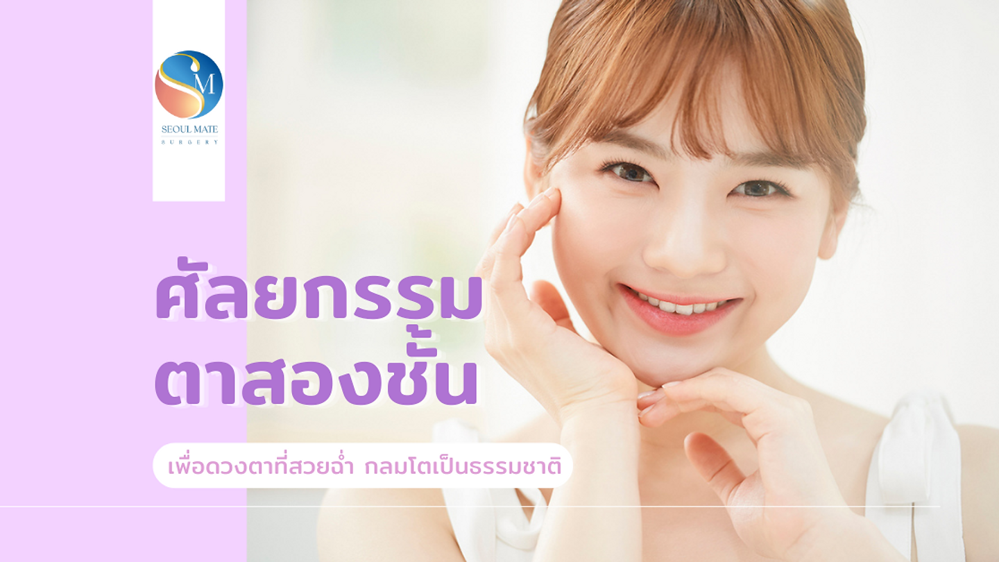ศัลยกรรมตาสองชั้น เพื่อดวงตาที่เป็นธรรมชาติ สวยฉ่ำ กลมโต