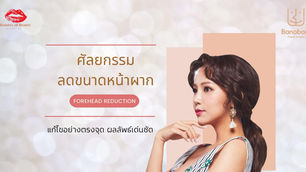 ศัลยกรรมลดขนาดหน้าผาก แก้ไขอย่างตรงจุด ผลลัพธ์เด่นชัด
