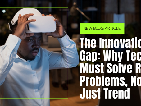 The Innovation Gap: Why Tech Must Solve Real Problems, Not Just Trend