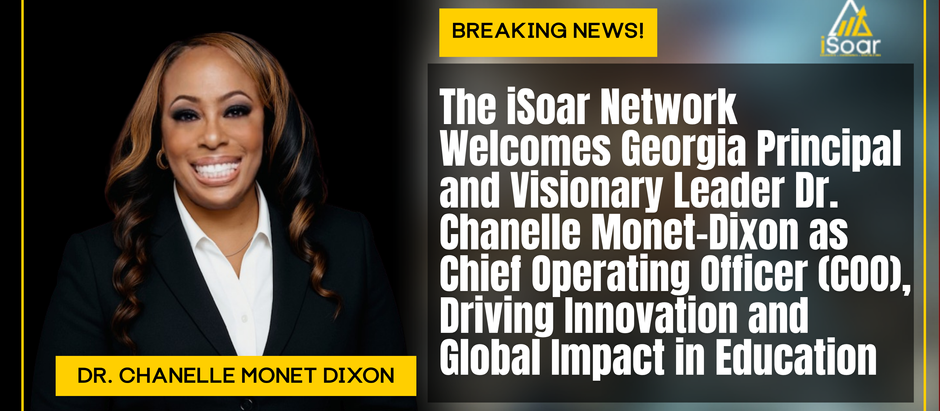 The iSoar Network Welcomes Georgia Principal and Visionary Leader Dr. Chanelle Monet-Dixon as Chief Operating Officer (COO), Driving Innovation and Global Impact in Education