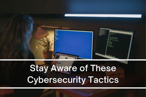 Stay Aware of These Cybersecurity Tactics