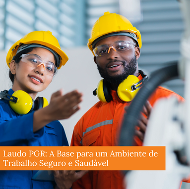 Laudo PGR: A Base para um Ambiente de Trabalho Seguro e Saudável 
