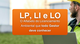 LP, LI e LO: O Alfabeto do Licenciamento Ambiental que todo Gestor deve conhecer