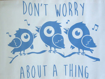 “Don’t Worry About a Thing”