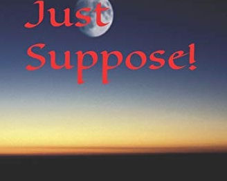 “Just Suppose…”