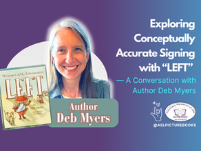 Exploring Conceptually Accurate Signing with “LEFT” — A Conversation with Author Deb Myers