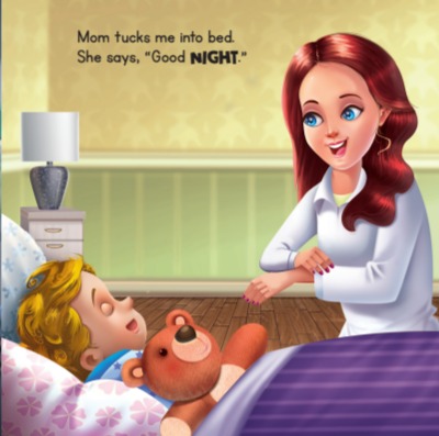 Image 4 Description: A book page with an illustration of the same child wearing pajamas in bed with a teddy bear. A lamp is on a nightstand next to him. His mom stands beside his bed and signs the word “NIGHT.” She holds her non-dominant arm horizontally, palm down, and points to the side. Her dominant right hand’s wrist is at the back of her non-dominant hand, her fingertips pointing down. The text reads, “Mom tucks me into bed. She says, “Good NIGHT.”