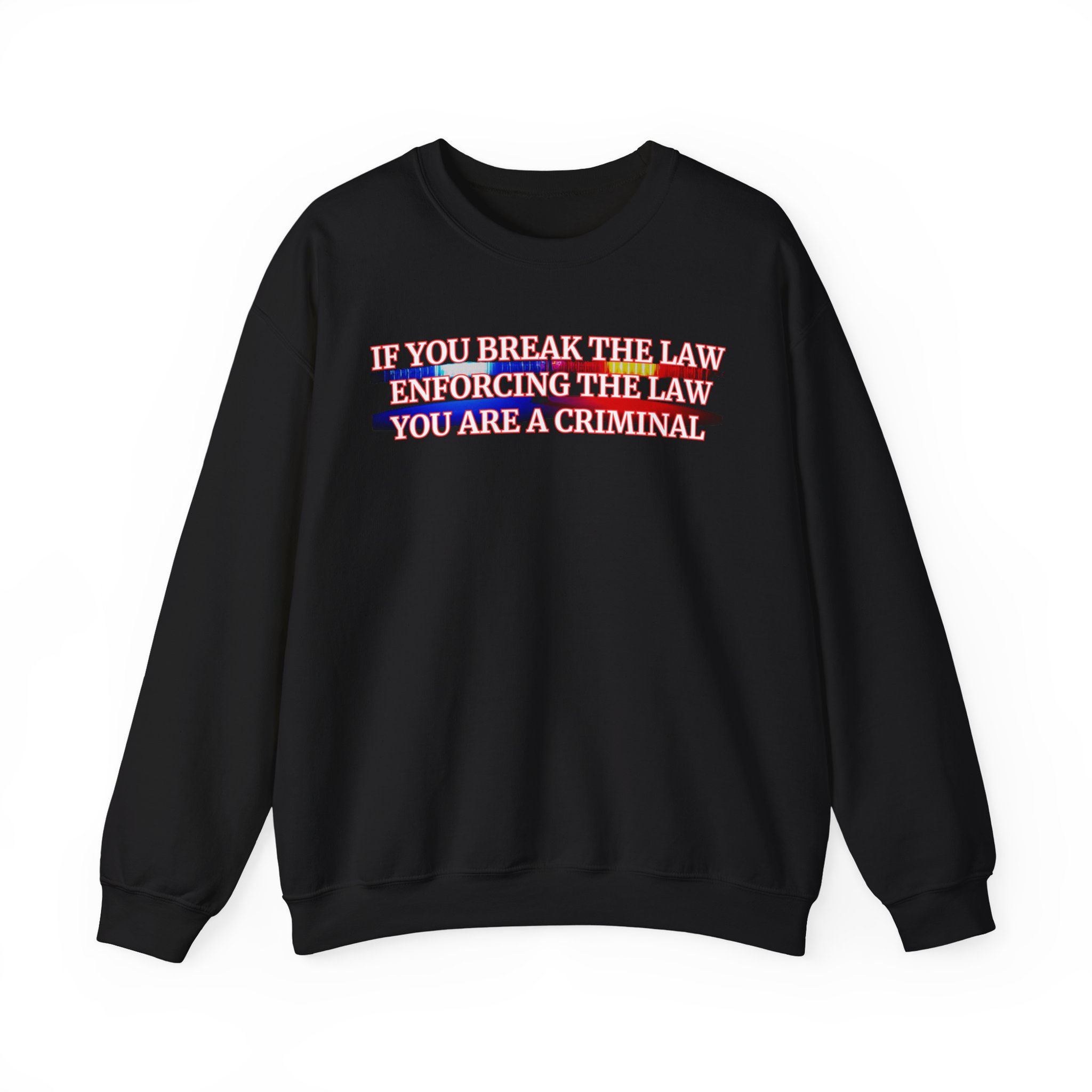 Unisex Sweatshirt - If You Break the Law, Enforcing the Law..