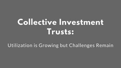 Collective Investment Trusts: Utilization is Growing but Challenges Remain