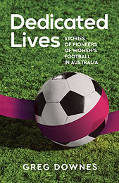 Dedicated Lives - Stories of Pioneers of Women's Football in Australia