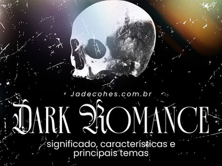 Dark Romance: significado, características e principais temas