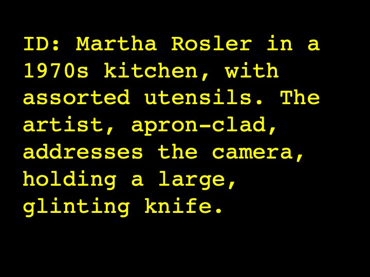 Image Description: Martha Rosler in a 1970s kitchen, with assorted utensils. The artist, apron-clad, addresses the camera, holding a large, glinting knife.