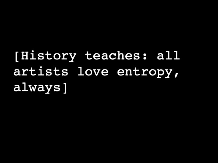 History teaches: all artists love entropy, always
