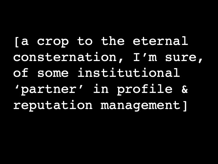 a crop to the eternal consternation, I’m sure, of some institutional ‘partner’ in profile & reputation management
