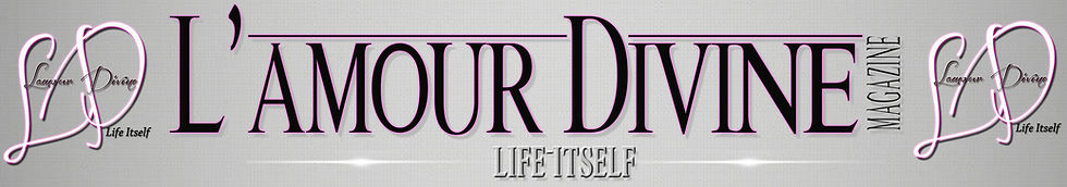 L'amour Divine Online Magazine-Blog representing-Life Itself.