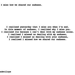 I miss how we shared our sadness.