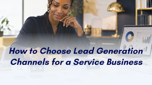 How to Choose Lead Generation Channels for a Service Business
