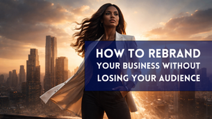 How to Rebrand Your Business Without Losing Your Audience