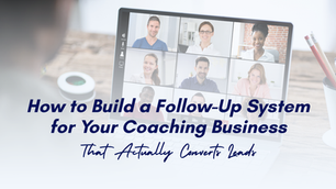 How to Build a Follow-Up System for Your Coaching Business That Actually Converts Leads
