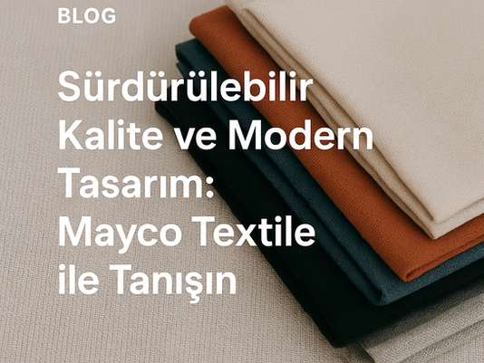 Sürdürülebilir Kalite ve Modern Tasarım: Mayco Textile ile Tanışın