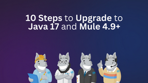 10 Steps to Upgrade your MuleSoft Applications to Java 17 and Mule Runtime 4.9+