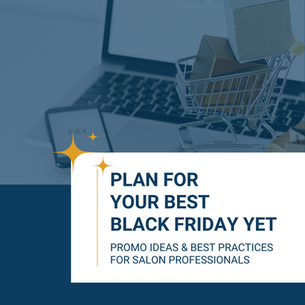 Plan for your BEST Black Friday Yet! Promo ideas & best practices for salon professionals.