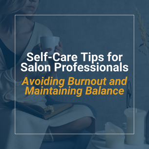 Self-Care Tips for Salon Professionals: Avoiding Burnout and Maintaining Balance