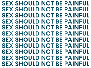 SEX SHOULD NOT BE PAINFUL! 