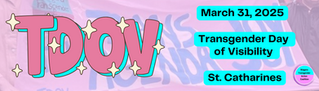Transgender Day of Visibility Banner. Pink all caps letters T-D-O-V on the left in pink and blue bubble letters with stars. On the right the date, title, and city is in black font with neon blue background. On the bottom right is the NTAC logo - a circle with blue on top and pink on botttom with Niagara Transgender Action Coalition in the centre. The logo is surrounded by arcs that are not connected. The banner back ground is a pink tinge atop a photo of a banner that says "The Trans Agenda is Joy."