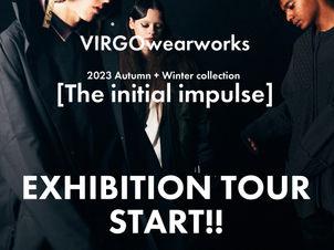 VIRGOwearworks 2023 Autumn + Winter collection [The initial impulse] のEXHIBITION TOURがスタート！！